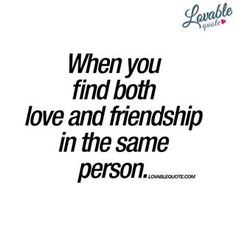 a quote that says when you find both love and friendship in the same person