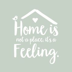 the words home is not a place, it's a feeling on a green background