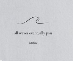 the quote is written in black and white on a piece of paper that says, all waves eventually pass