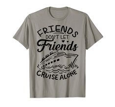 friends don't let friends cruise alone shirt