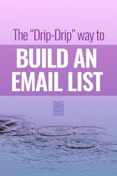 the drip - drip way to build an email list