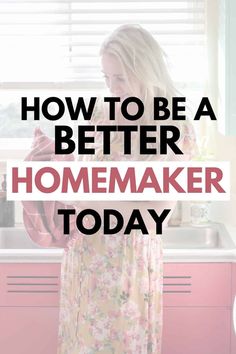 a woman standing in front of a sink with the words how to be a better homemaker today