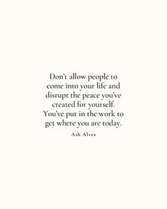 an image with the quote don't allow people to come into your life and disrupt the peace you've created for yourself