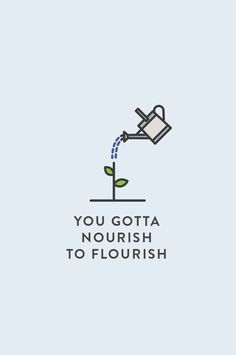 you gota nourish to flourish