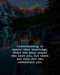 a lake with mountains in the background and a quote on it that says, understanding is deeper than knowledge there are many people who know you