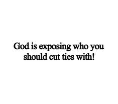 a black and white photo with the words god is exposing who you should cut ties with