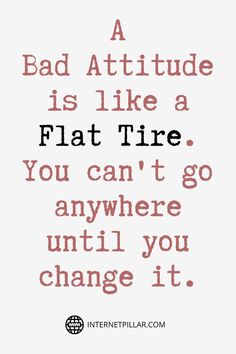 a quote with the words bad attitude is like a flat tire you can't go anywhere until you change it