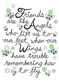 a quote that says friends are the angels who lift us to our feet when our wings have