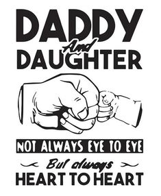 a black and white poster with the words daddy and daughter not always eye to eye but always heart to heart