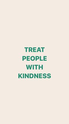 the words treat people with kindness are in green font on a white background, and there is