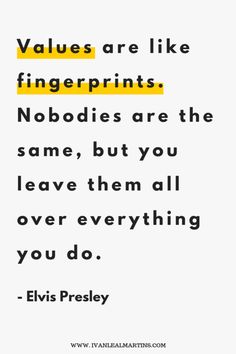 a quote that reads value are like fingerprints no bodies are the same, but you leave them all over everything you do