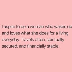 a pink background with the words, i aspire to be a woman who wakes up and loves what she does for a living everyday