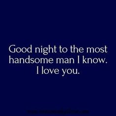 the quote good night to the most handsome man i know i love you