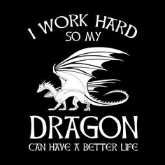 a poster with the words i work hard so my dragon can have a better life