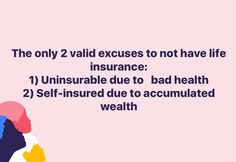 the only 2 valid excess to not have life insurance 1 uninsulated due to bad health 2 self - insured due