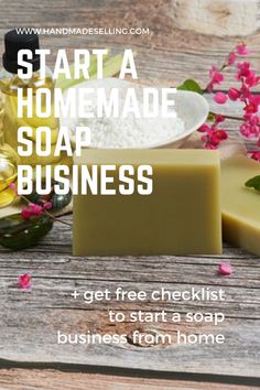 soap bar with flowers on the table next to it and text that reads start a homemade soap business get free checklist to start a soap business from home