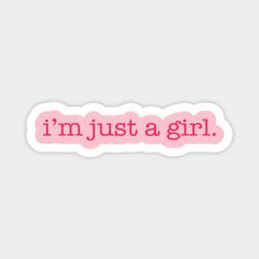 i'm just a girl sticker with pink lettering on the bottom that says, i'm just a girl