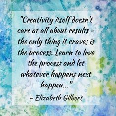 a quote from elizabeth gibbert about creativity and the process to learn what happens next happen