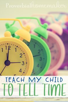 three colorful clocks with the words teach my child to tell time in front of them