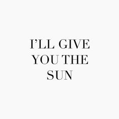 the words i'll give you the sun in black and white on a white background