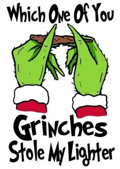 the grinches stole my lighter with their hands and feet, while wearing santa's hats