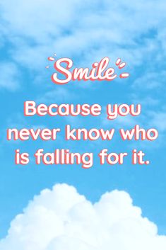 a blue sky with clouds and the words smile because you never know who is falling for it