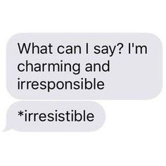 two texts that say, what can i say? i'm charming and irres