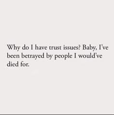 a white wall with the words why do i have trust issues? baby, i've been served by people i would've died for