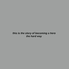 this is the story of becoming a hero in the hard way text on grey background