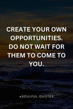 the quote create your own opportunities do not wait for them to come to you