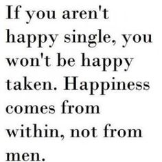 Relationship Quotes 9020 o : ) Happily Single, Savage Af, Happiness Comes From Within, Single And Happy, Quotable Quotes, True Words, The Words, Great Quotes, Relationship Quotes