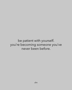 a quote that reads be patient with yourself you're becoming someone you've never been before