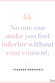 a quote with the words no one can make you feel inferior without your consent