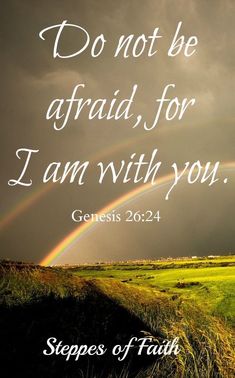 a rainbow with the words, don't be afraid for i am with you