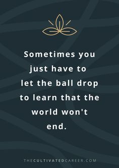 a quote that reads sometimes you just have to let the ball drop to learn that the world won't end