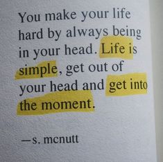 a piece of paper with some type of text on it that says, you make your life hard by always being in your head