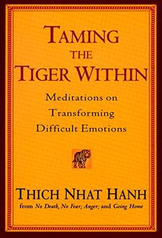 the book taming the tiger within meditations on transforming difficult emotions by thich n hat hanh