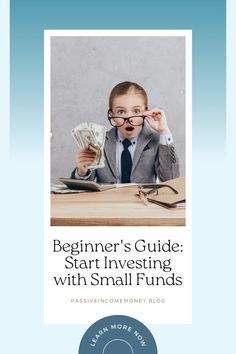 a young boy sitting at a desk with money in front of him and the words beginner's guide start investing with small funds