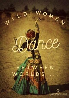 a poster with the words wild women dance between worlds