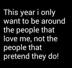 a black and white photo with the words, this year i only want to be around the people that love me, not the people that pretend they do