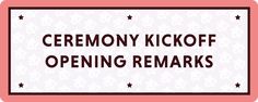 a pink and white sign that says ceremony kickoff opening remarks on it