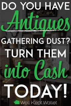 a poster with the words do you have antiques gathering dust? turn them into cash today