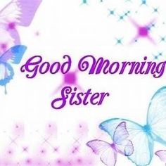 the words good morning sister are written in purple and blue butterflies