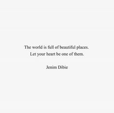 the world is full of beautiful places let your heart be one of them - jean bibie