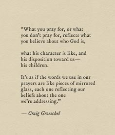 a poem written in black and white with the words, what you pray for, what you don't pray for, reflects what you believe about who god is