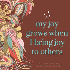 a quote that says, my joy grows when i bring joy to others on it