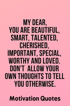 a pink background with the words, my dear you are beautiful, smart, talented, cherished, important, special, worthy and loved don't