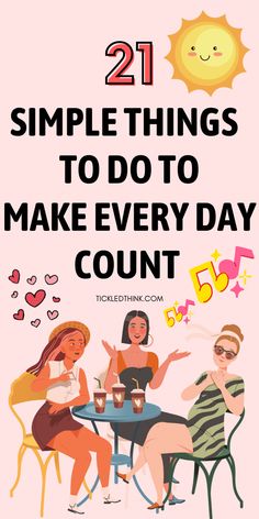 two women sitting at a table with the words 21 simple things to do to make every day count