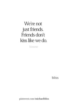 a quote that says we're not just friends, friends don't kiss like we do