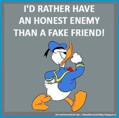 a cartoon duck running with the caption i'd rather have an honest enemy than a fake friend